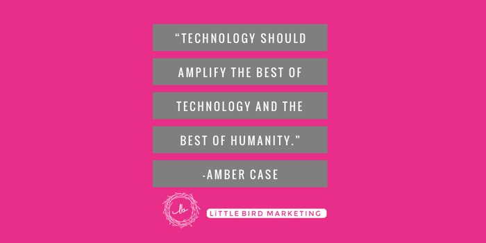 "Technology should amplify the best of technology and the best of humanity" - Amber Case