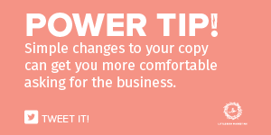 Simple changes to your copy can get you more comfortable asking for the business.
